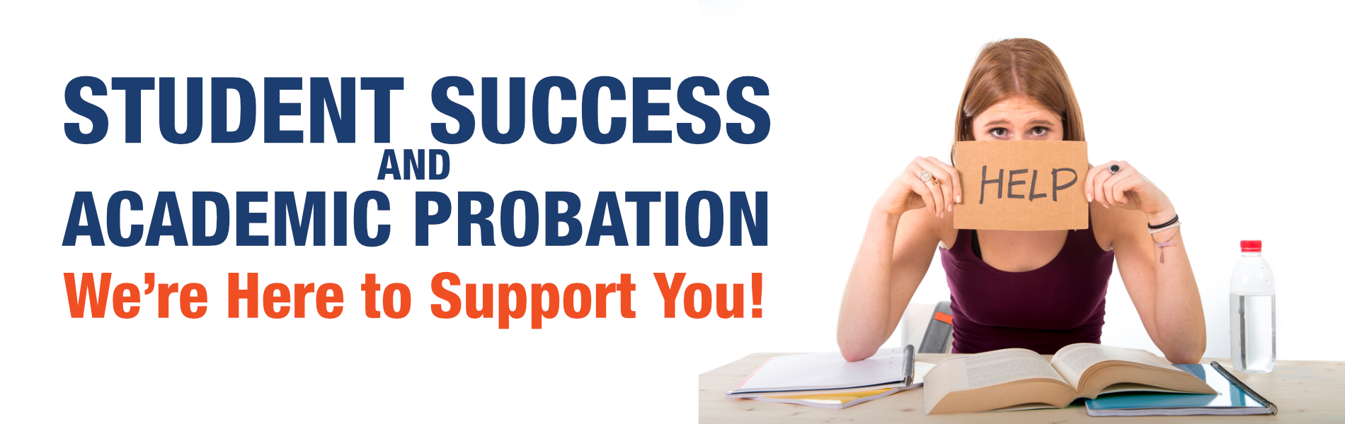 STUDENT SUCCESS and ACADEMIC PROBATION We’re Here to Support You!